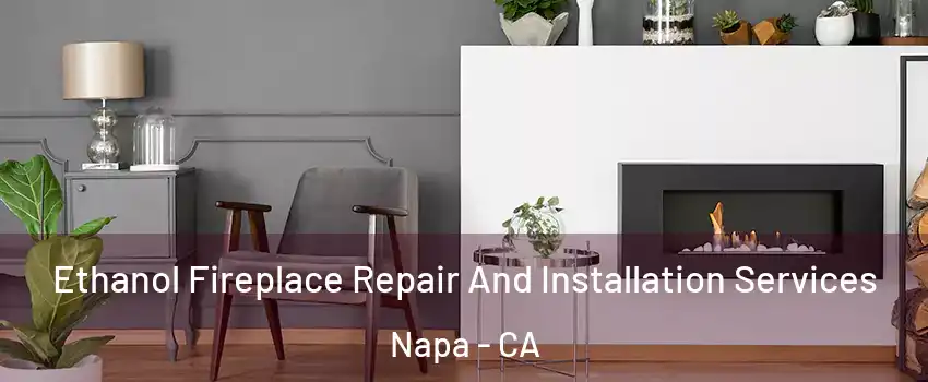  Ethanol Fireplace Repair And Installation Services Napa - CA