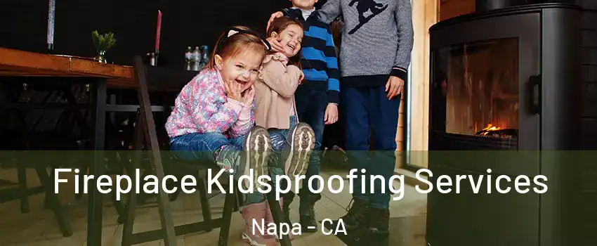  Fireplace Kidsproofing Services Napa - CA