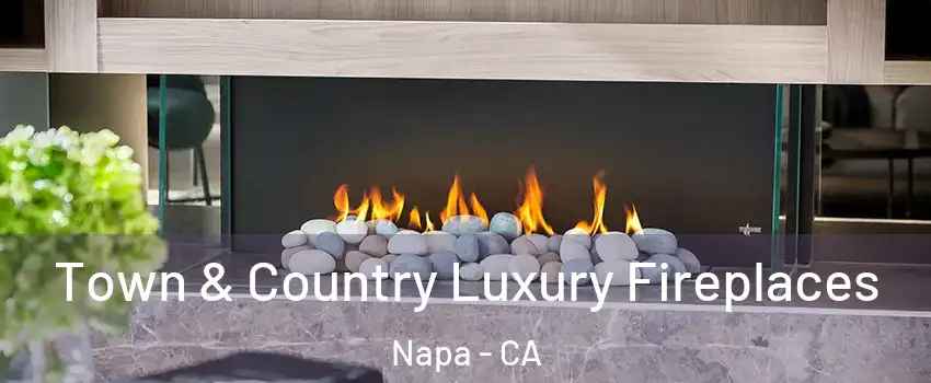  Town & Country Luxury Fireplaces Napa - CA