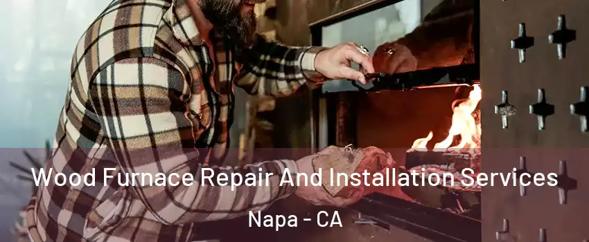  Wood Furnace Repair And Installation Services Napa - CA